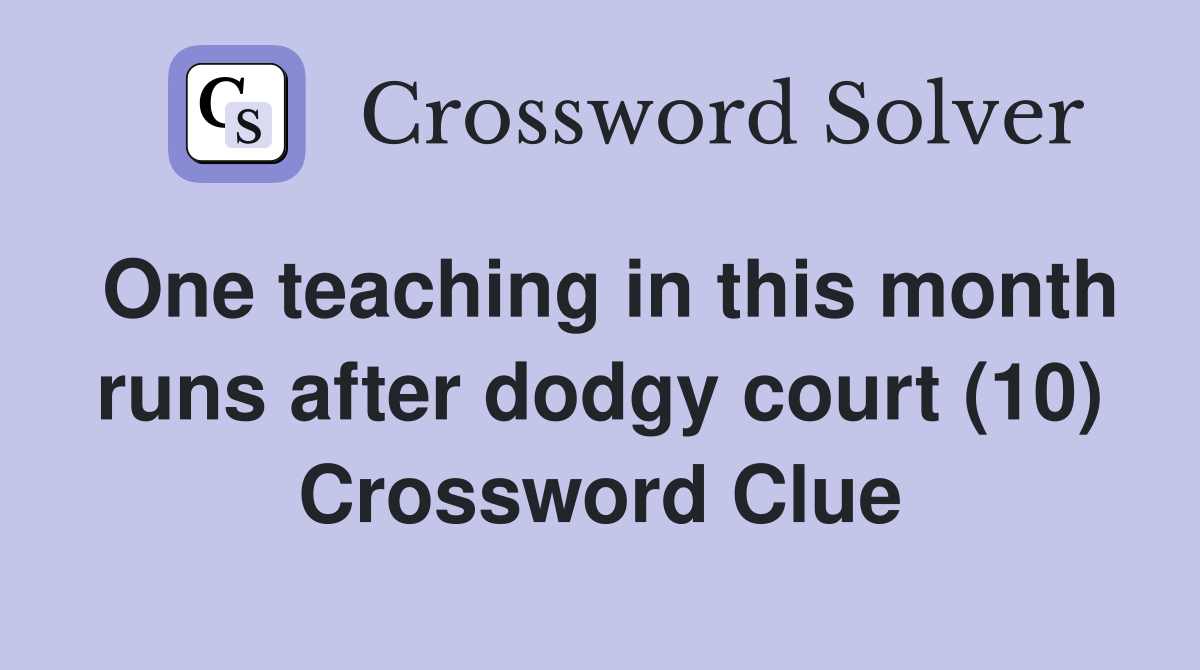 One teaching in this month runs after dodgy court (10) Crossword Clue